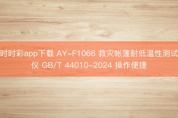 时时彩app下载 AY-F1066 救灾帐篷耐低温性测试仪 GB/T 44010-2024 操作便捷