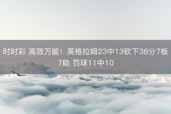 时时彩 高效万能!英格拉姆23中13砍下38分7板7助 罚球11中10