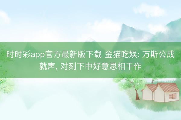 时时彩app官方最新版下载 金猫吃娱: 万斯公成就声, 对刻下中好意思相干作