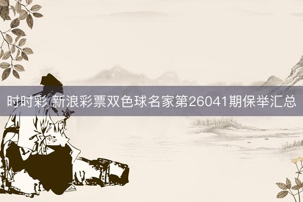 时时彩 新浪彩票双色球名家第26041期保举汇总