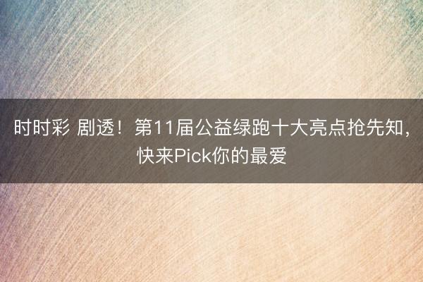 时时彩 剧透！第11届公益绿跑十大亮点抢先知，<a href=